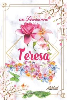 An Awesome Teresa Journal: Awesome (Diary, Notebook) Personalized Custom Name  - Flowers (6 x 9 - Blank Lined 120 Pages A Wonderful Journal for an ... Writing | | Write about your Life & Interests