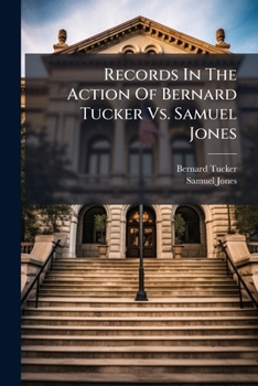 Records In The Action Of Bernard Tucker Vs. Samuel Jones
