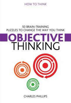 Paperback Objective Thinking: 50 Brain-Training Puzzles to Change the Way You Think (How to Think) Book