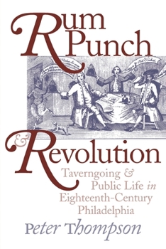Rum Punch & Revolution: Taverngoing & Public Life in Eighteenth Century Philadelphia (Early American Studies)