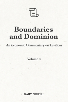 Boundaries and Dominion: An Economic Commentary on Leviticus, Volume 4 - Book #12 of the An Economic Commentary on the Bible
