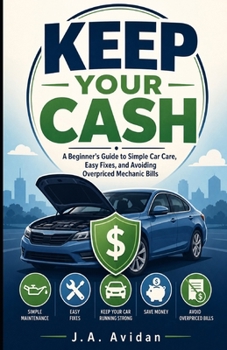 Paperback Keep Your Cash: A Beginner's Guide to Simple Car Care, Easy Fixes, and Avoiding Overpriced Mechanic Bills Book