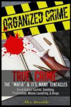 Organized Crime: True Crime: The Mafia: It's Many Tentacles in the Form of Serial Killers, Cartels With Gambling, Prostitution, Money Laundring and Drugs. And much more...