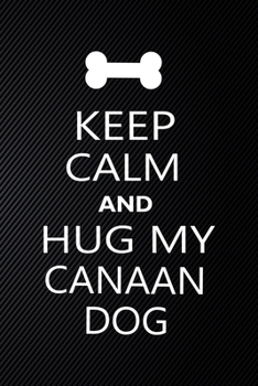 Paperback Keep Calm And Hug My Canaan dog: Cute Canaan dog Journal, Dog Notebook, Puppy Diary. Stylish Lined Notebook For Canaan dog Dog Lovers, Canaan dog Mom, Book