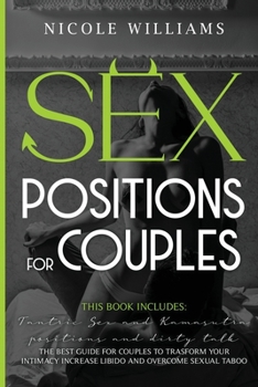 Paperback Sex Positions for Couples: This Book Includes: Tantric Sex and Kamasutra, Positions and Dirty Talk. The Best Guide For Couples to Transform Your Book