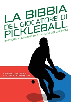 LA BIBBIA DEL GIOCATORE DI PICKLEBALL: Tattiche, Allenamenti e Trucchi dei Campioni.: L'ascesa di uno sport che unisce le generazioni: Storia ed ... dominare il vostro sport) (Italian Edition)