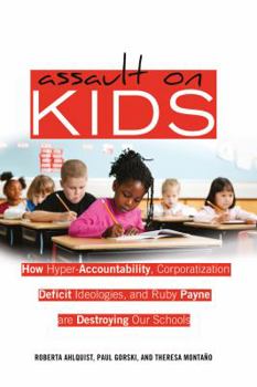 Paperback Assault on Kids: How Hyper-Accountability, Corporatization, Deficit Ideologies, and Ruby Payne are Destroying Our Schools Book