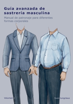 Guía avanzada de sastrería masculina: Manual de patronaje para diferentes formas corporales (Spanish Edition)