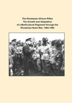 Paperback The Rhodesian African Rifles The Growth and Adaptation of a Multicultural Regiment through the Rhodesian Bush War, 1965-1980 Book
