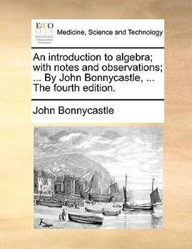 Paperback An Introduction to Algebra; With Notes and Observations; ... by John Bonnycastle, ... the Fourth Edition. Book