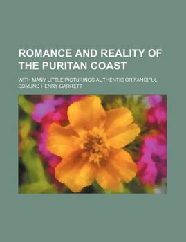 Romance and Reality of the Puritan Coast; With Many Little Picturings Authentic or Fanciful
