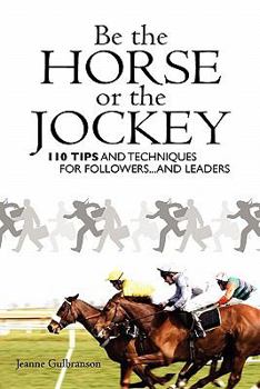 Paperback Be the Horse or the Jockey: 110 Tips and Techniques for Followers...and Leaders Book