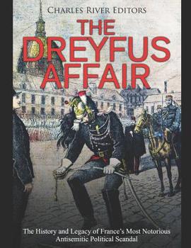 The Dreyfus Affair: The History and Legacy of France's Most Notorious Antisemitic Political Scandal