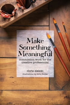 Hardcover Make Something Meaningful: Commission Work For The Creative Professional Book
