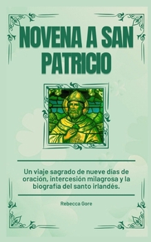 Paperback Novena A San Patricio: Un viaje sagrado de nueve días de oración, intercesión milagrosa y la biografía del santo irlandés (Spanish Edition) [Spanish] Book