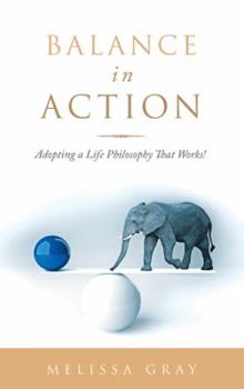 Paperback Balance in Action: Adopting a Life Philosophy That Works! Book