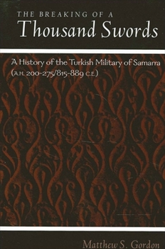 Paperback The Breaking of a Thousand Swords: A History of the Turkish Military of Samarra (A.H. 200-275/815-889 C.E.) Book