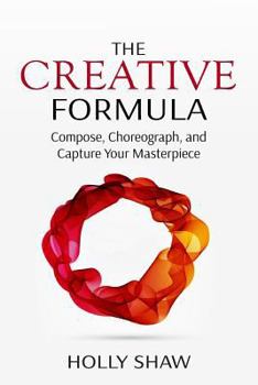 Paperback The Creative Formula: Compose, Choreograph, and Capture Your Masterpiece Book