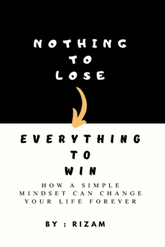 Paperback Nothing to Lose - Everything to Win: How a Simple Mindset Can Change Your Life Forever Book