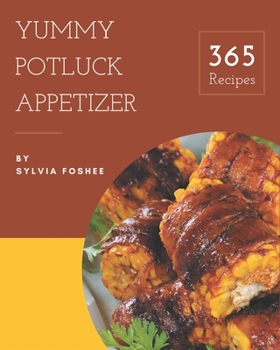Paperback 365 Yummy Potluck Appetizer Recipes: Save Your Cooking Moments with Yummy Potluck Appetizer Cookbook! Book