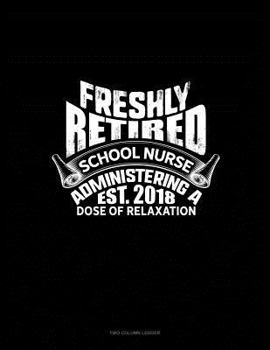 Paperback Freshly Retired School Nurse - Administering a Dose of Relaxation Est. 2018: Two Column Ledger Book