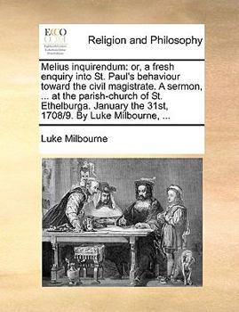 Paperback Melius Inquirendum: Or, a Fresh Enquiry Into St. Paul's Behaviour Toward the Civil Magistrate. a Sermon, ... at the Parish-Church of St. E Book