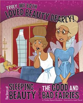 Paperback Truly, We Both Loved Beauty Dearly!: The Story of Sleeping Beauty as Told by the Good and Bad Fairies Book