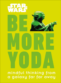 Hardcover Star Wars: Be More Yoda: Mindful Thinking from a Galaxy Far Far Away Book