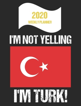 Paperback 2020 Weekly Planner I'm Not Yelling I'm Turk: Funny Turkey Flag Quote Dated Calendar With To-Do List Book