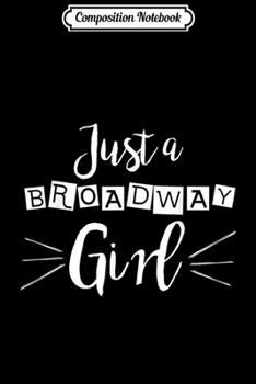 Composition Notebook: Just a Broadway Girl For Musical Theatre Geek & Fan  Journal/Notebook Blank Lined Ruled 6x9 100 Pages