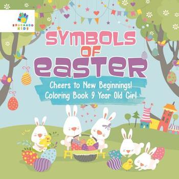Symbols of Easter Cheers to New Beginnings! Coloring Book 9 Year Old Girl
