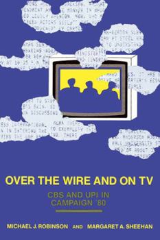 Hardcover Over the Wire and on TV: CBS and Upi in Campaign '80 Book