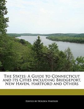 Paperback The States: A Guide to Connecticut and Its Cities Including Bridgeport, New Haven, Hartford and Others Book