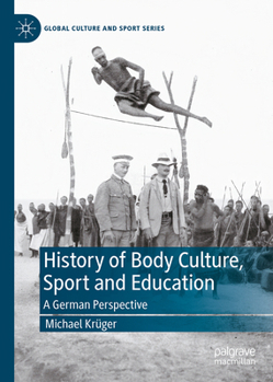 A History of Body Culture, Sport and Education: A German Perspective