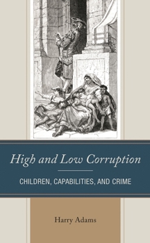 Hardcover High and Low Corruption: Children, Capabilities, and Crime Book