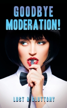 Paperback Goodbye Moderation: Lust & Gluttony Book