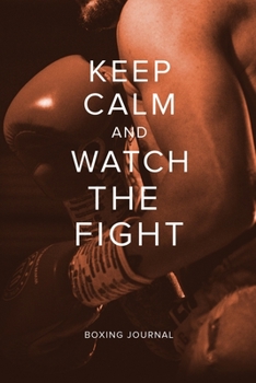 Keep Calm And Watch The Fight - Boxing Journal: Blank Ruled Gift Journal (Fighters Club)