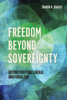 Hardcover Freedom Beyond Sovereignty: Reconstructing Liberal Individualism Book