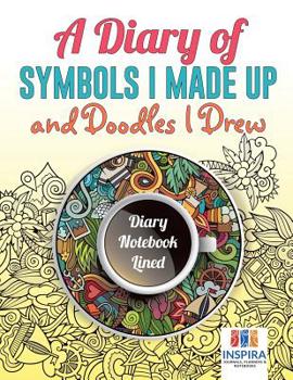 Paperback A Diary of Symbols I Made Up and Doodles I Drew Diary Notebook Lined Book