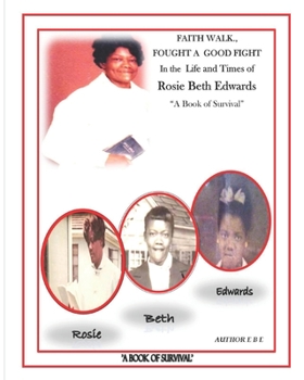 Paperback Faith Walk, Fought a Good Fight, in the Life and Times of Rosie Beth Edwards: A Book of Survival Book