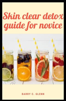 Skin Clear Detox Guide For Novice: Skin is the largest organ in your body and it plays a key role in your body’s natural detoxification system