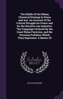 Hardcover The Riddle Of the Rhine; Chemical Strategy in Peace and war. An Account Of the Critical Struggle for Power and for the Decisive war Initiative. The Ca Book