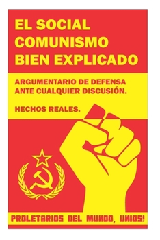 Paperback El social comunismo bien explicado: Argumentario de defensa ante cualquier debate. Hechos reales de la historia del social comunismo en el mundo. [Spanish] Book