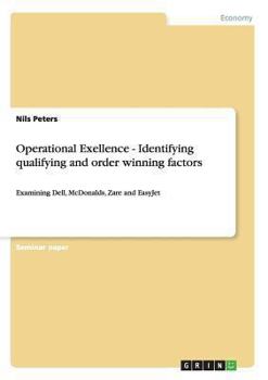 Paperback Operational Exellence - Identifying qualifying and order winning factors: Examining Dell, McDonalds, Zare and EasyJet Book
