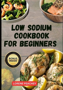 Paperback Low Sodium Cookbook for Beginners: The Ultimate Guide to Easy Delicious low fat and low Cholesterol Recipes to Improve Heart Health and Lower Blood Pr Book