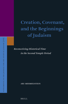 Hardcover Creation, Covenant, and the Beginnings of Judaism: Reconceiving Historical Time in the Second Temple Period Book