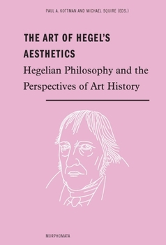Paperback The Art of Hegel's Aesthetics: Hegelian Philosophy and the Perspectives of Art History Book