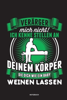 Verärger mich nicht ich kenne Stellen an deinem Körper die dich wie ein baby weinen lassen Notizbuch: Für Physiotherapeuten | Notizbuch Tagebuch ... | ... Journal Physio Notebook (German Edition)