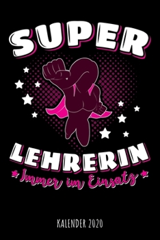 Super Lehrerin - Immer Im Einsatz - Kalender 2020 : Design Wochenplaner und Kalender Mit Witzigem Spruch, Tolles Geschenk F?r Lehrerinnen, P?dagoginnen, DIN A5, F?r Familie, Arbeit, Unterricht, Termin