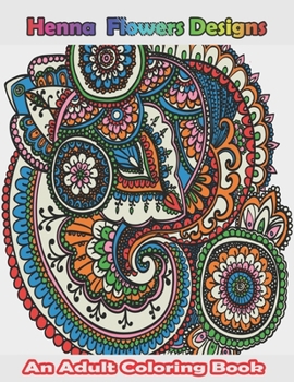 Paperback Henna Flowers Designs: An Adult Coloring Book Featuring Henna Flowers Patterns: Coloring & Activity Book 50 Decorative Art Designs. Anxiety, Book